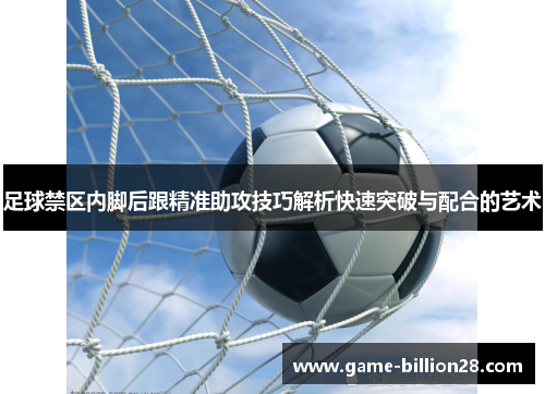 足球禁区内脚后跟精准助攻技巧解析快速突破与配合的艺术