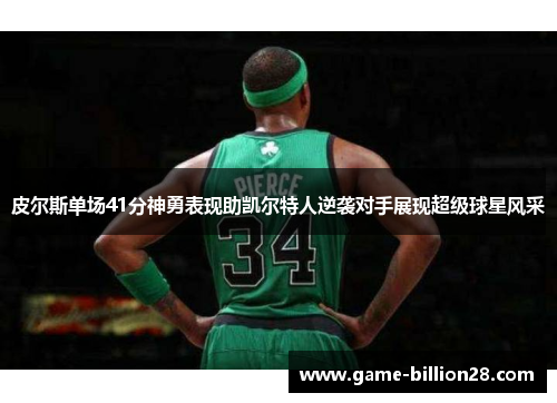皮尔斯单场41分神勇表现助凯尔特人逆袭对手展现超级球星风采