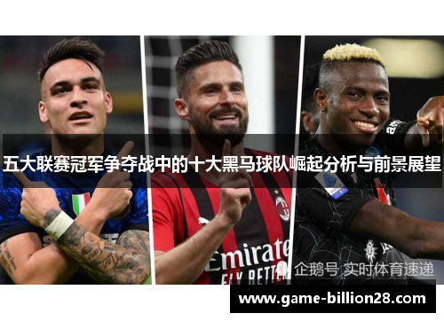 五大联赛冠军争夺战中的十大黑马球队崛起分析与前景展望