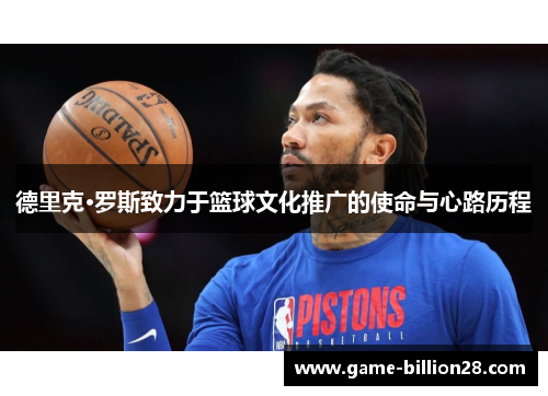 德里克·罗斯致力于篮球文化推广的使命与心路历程
