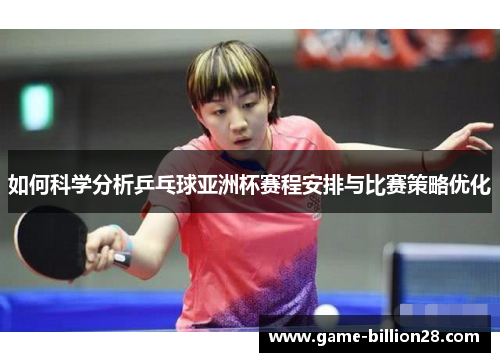 如何科学分析乒乓球亚洲杯赛程安排与比赛策略优化