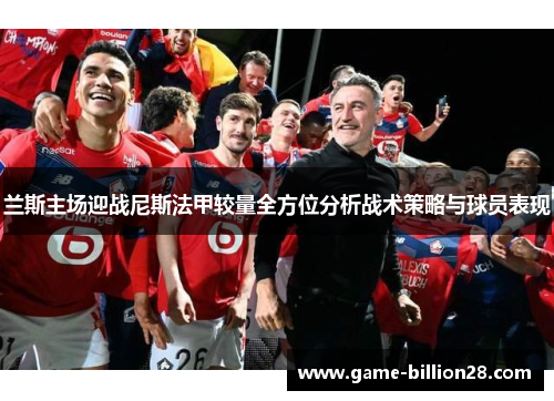 兰斯主场迎战尼斯法甲较量全方位分析战术策略与球员表现