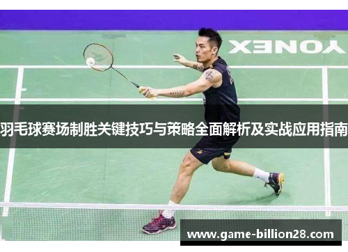 羽毛球赛场制胜关键技巧与策略全面解析及实战应用指南