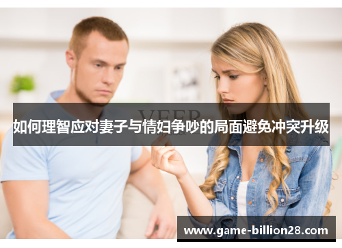 如何理智应对妻子与情妇争吵的局面避免冲突升级